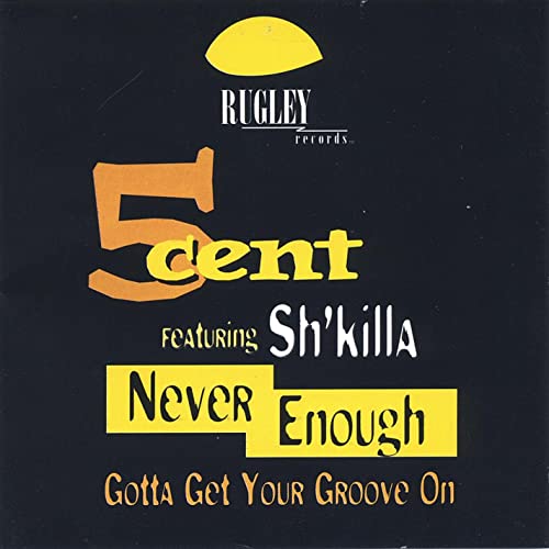 5Cent “featuring” Sh’Killa – “Never Enough”/ Gotta Get Your Groove On!