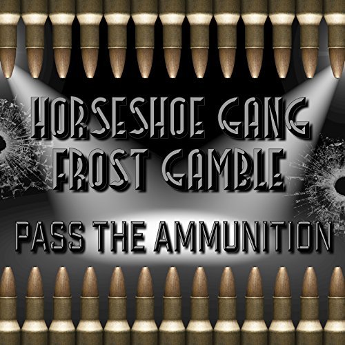 Horseshoe Gang & Frost Gamble - Pass The Ammunition
