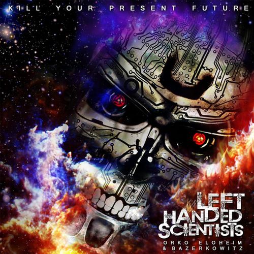 Left Handed Scientists, Bazerkowitz & Orko - Kill Your Present Future