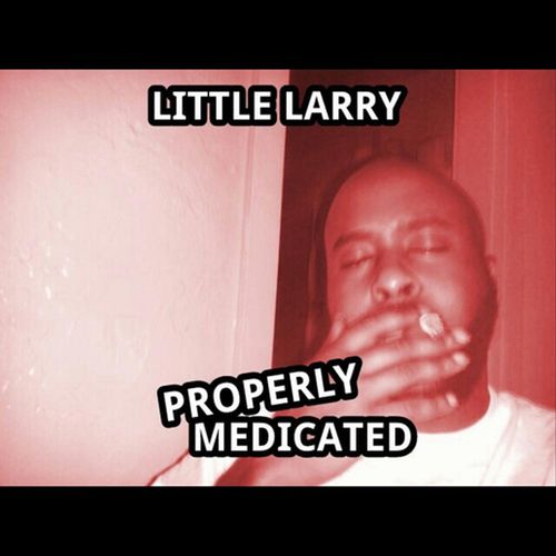 Little Larry – Properly Medicated
