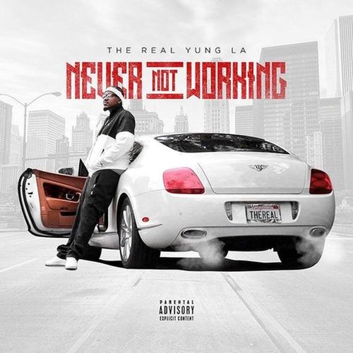 The Real Yung LA – Never Not Working